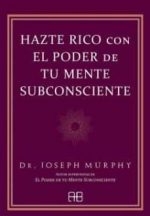 HAZTE RICO CON EL PODER DE TU MENTE SUBCONSCIENTE  - MUROHY,